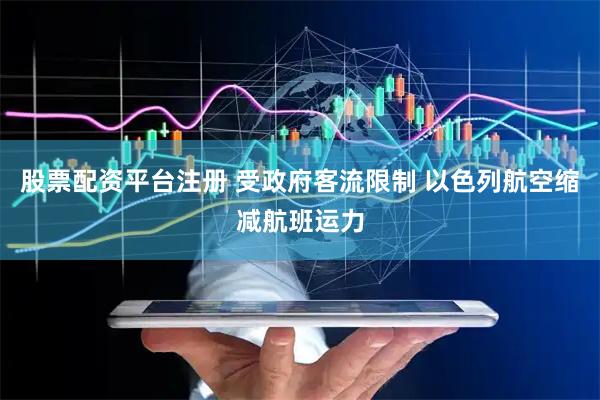 股票配资平台注册 受政府客流限制 以色列航空缩减航班运力